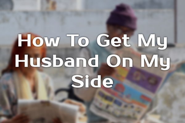 How to get my husband on my side